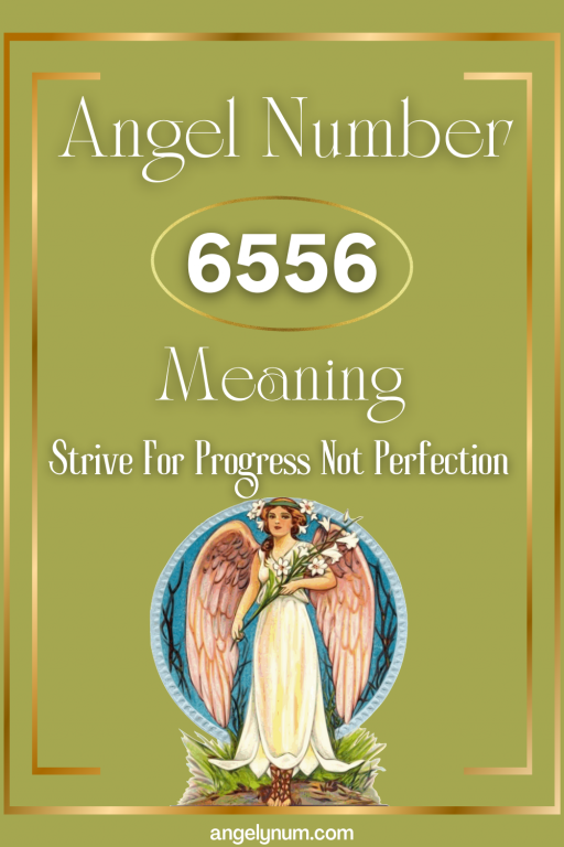 Angel Number 6556 Meaning: Strive For Progress Not Perfection